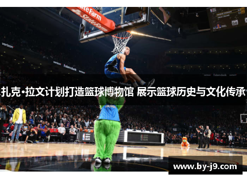 扎克·拉文计划打造篮球博物馆 展示篮球历史与文化传承