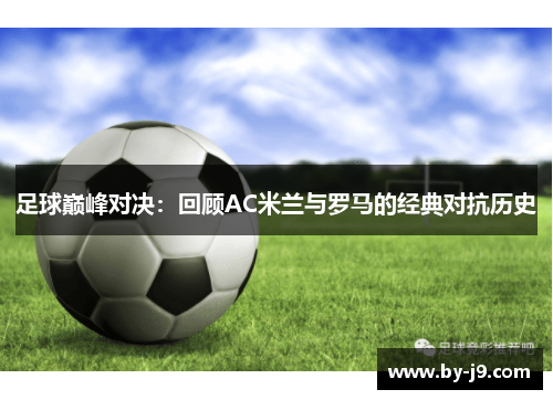 足球巅峰对决：回顾AC米兰与罗马的经典对抗历史