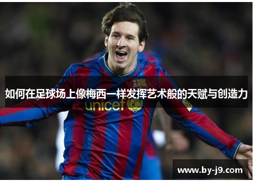 如何在足球场上像梅西一样发挥艺术般的天赋与创造力