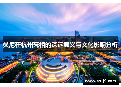 桑尼在杭州亮相的深远意义与文化影响分析