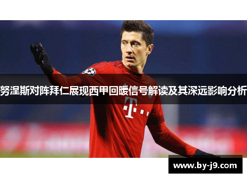 努涅斯对阵拜仁展现西甲回暖信号解读及其深远影响分析