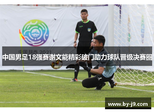 中国男足18强赛谢文能精彩破门助力球队晋级决赛圈