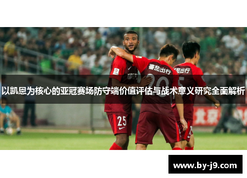 以凯恩为核心的亚冠赛场防守端价值评估与战术意义研究全面解析