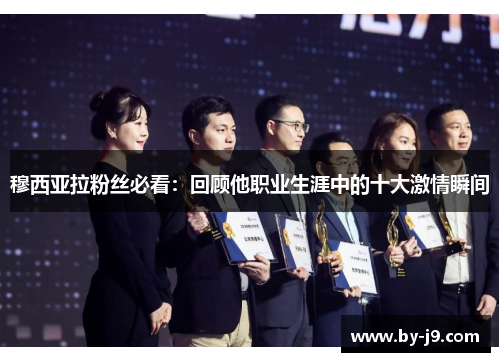 穆西亚拉粉丝必看：回顾他职业生涯中的十大激情瞬间